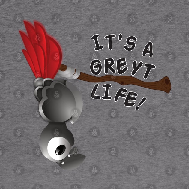 It’s A Greyt Life! by einsteinparrot